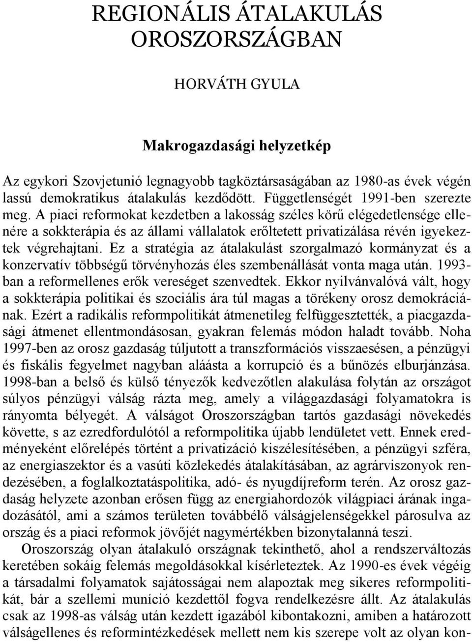 A piaci reformokat kezdetben a lakosság széles körű elégedetlensége ellenére a sokkterápia és az állami vállalatok erőltetett privatizálása révén igyekeztek végrehajtani.