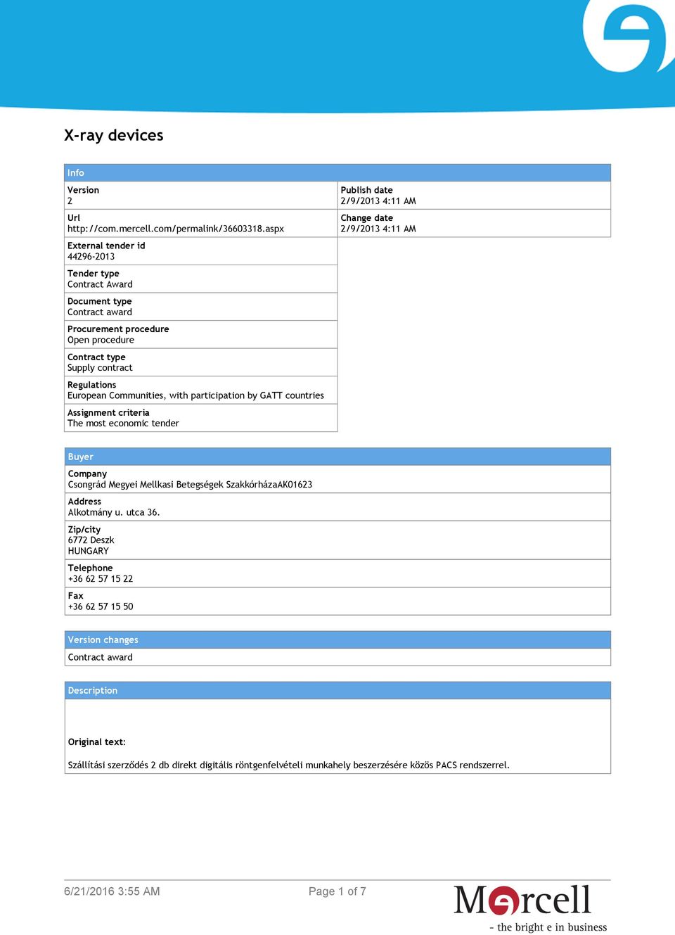 Communities, with participation by GATT countries Assignment criteria The most economic tender Publish date 2/9/2013 4:11 AM Change date 2/9/2013 4:11 AM Buyer Company Csongrád Megyei