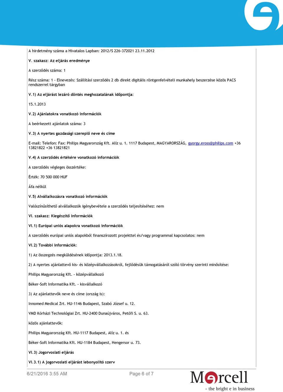 1) Az eljárást lezáró döntés meghozatalának időpontja: 15.1.2013 V.2) Ajánlatokra vonatkozó információk A beérkezett ajánlatok száma: 3 V.