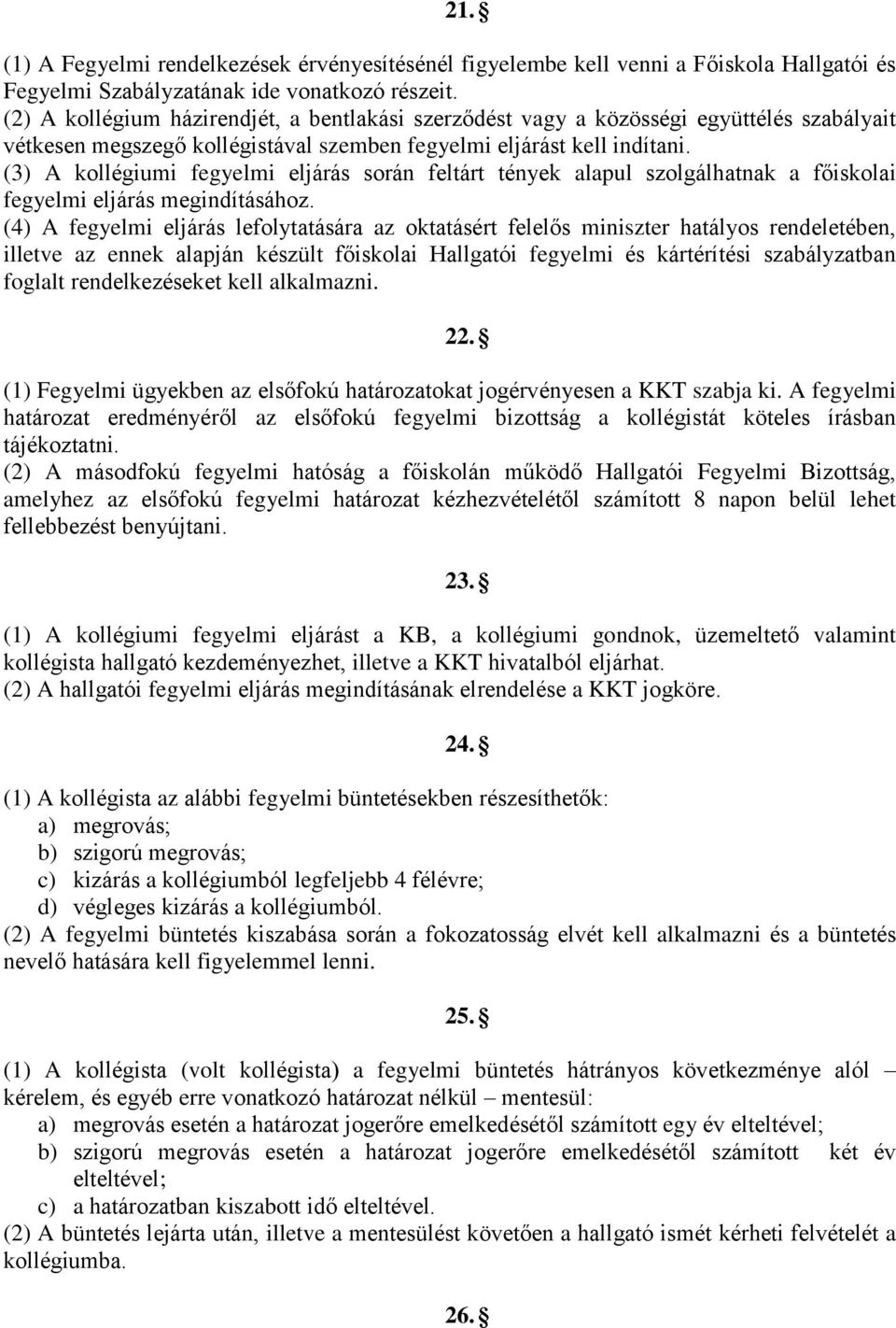 (3) A kollégiumi fegyelmi eljárás során feltárt tények alapul szolgálhatnak a főiskolai fegyelmi eljárás megindításához.