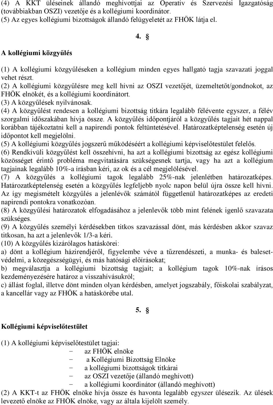 (1) A kollégiumi közgyűléseken a kollégium minden egyes hallgató tagja szavazati joggal vehet részt.