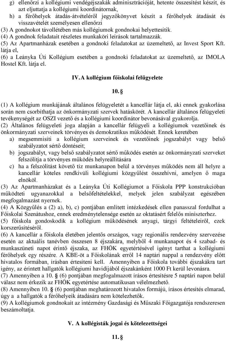 (5) Az Apartmanházak esetében a gondnoki feladatokat az üzemeltető, az Invest Sport Kft. látja el, (6) a Leányka Úti Kollégium esetében a gondnoki feladatokat az üzemeltető, az IMOLA Hostel Kft.