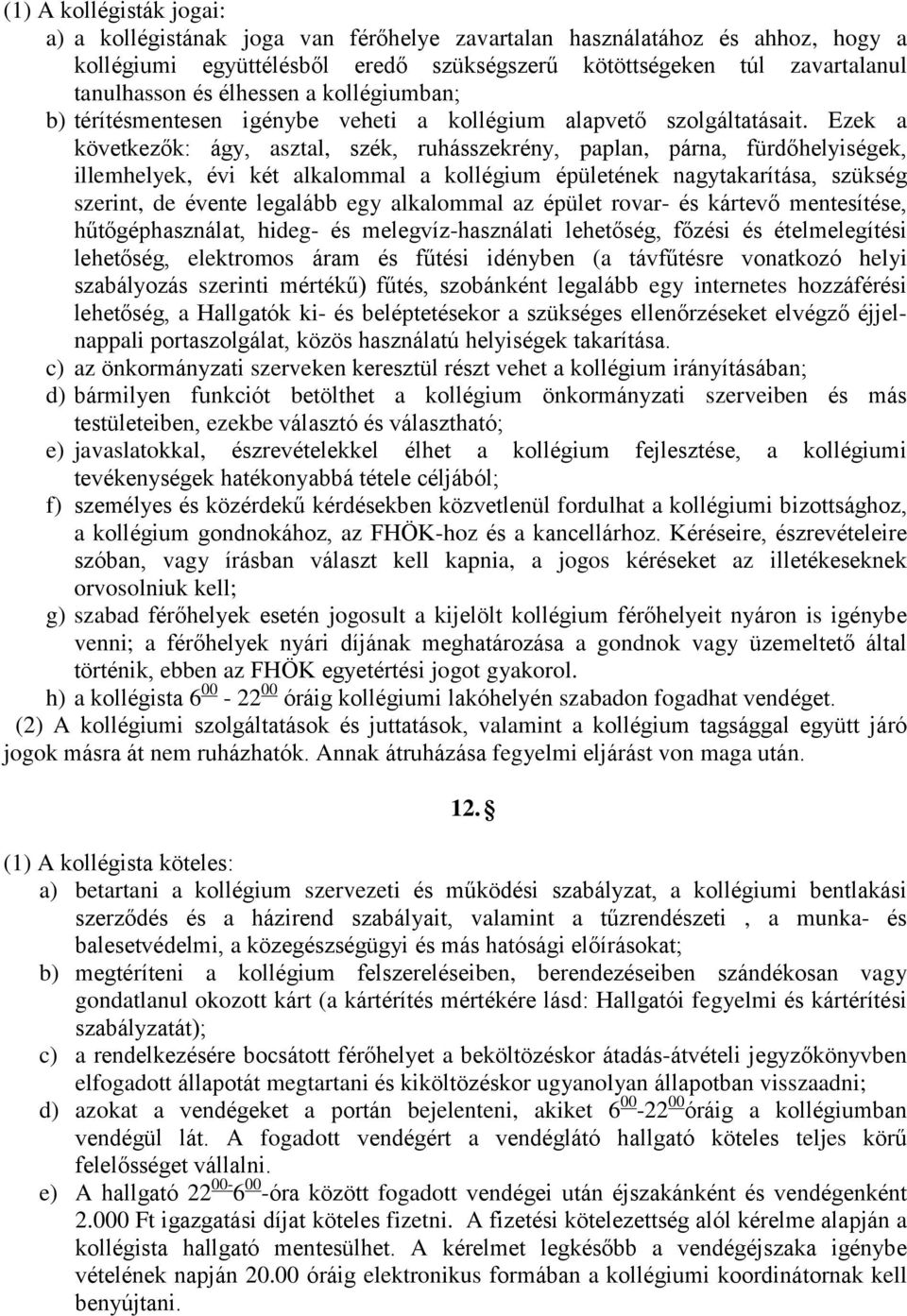 Ezek a következők: ágy, asztal, szék, ruhásszekrény, paplan, párna, fürdőhelyiségek, illemhelyek, évi két alkalommal a kollégium épületének nagytakarítása, szükség szerint, de évente legalább egy