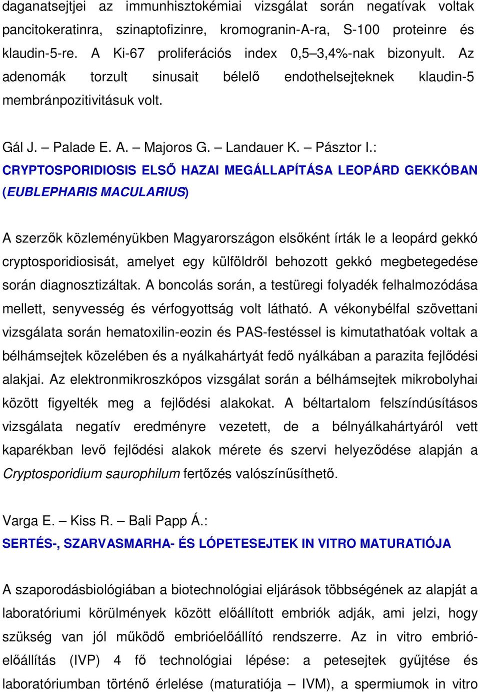 : CRYPTOSPORIDIOSIS ELSİ HAZAI MEGÁLLAPÍTÁSA LEOPÁRD GEKKÓBAN (EUBLEPHARIS MACULARIUS) A szerzık közleményükben Magyarországon elsıként írták le a leopárd gekkó cryptosporidiosisát, amelyet egy