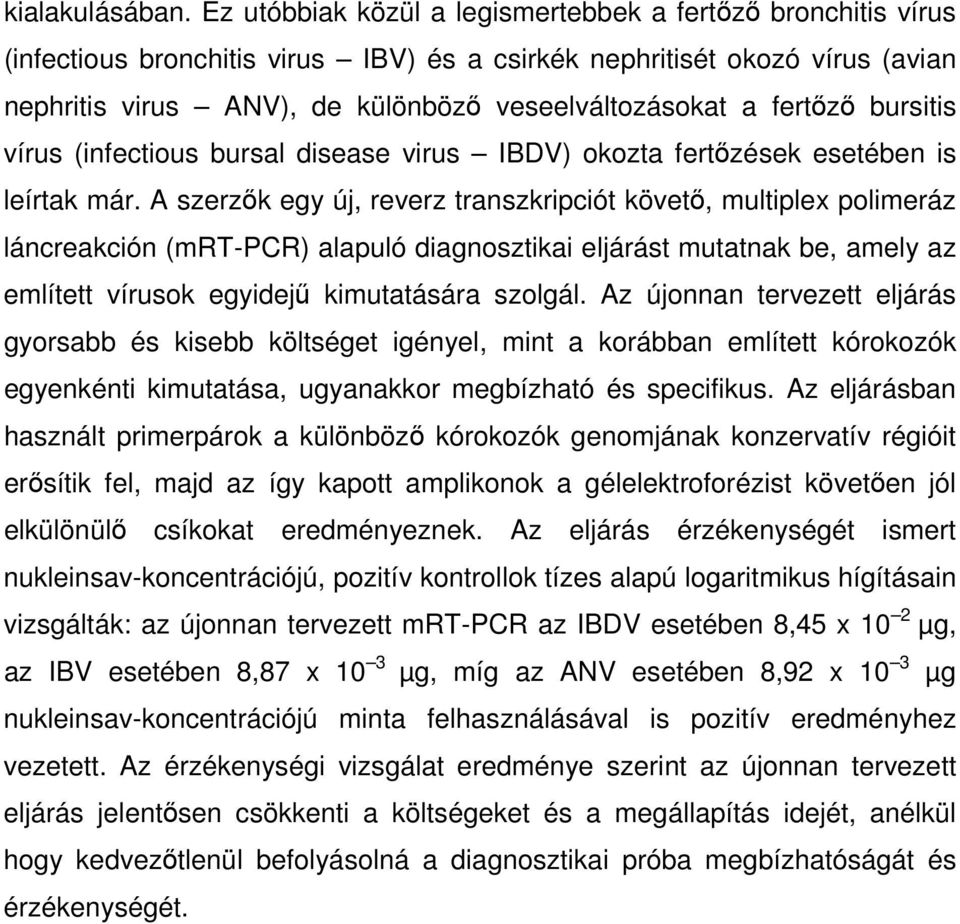 fertızı bursitis vírus (infectious bursal disease virus IBDV) okozta fertızések esetében is leírtak már.