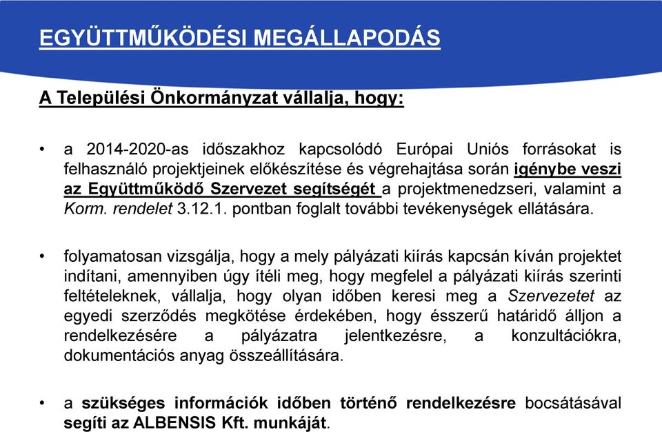 folyamatosan vizsgálja, hogy a mely pályázati kiírás kapcsán kíván projektet indítani, amennyiben úgy ítéli meg, hogy megfelel a pályázati kiírás szerinti feltételeknek, vállalja, hogy olyan időben