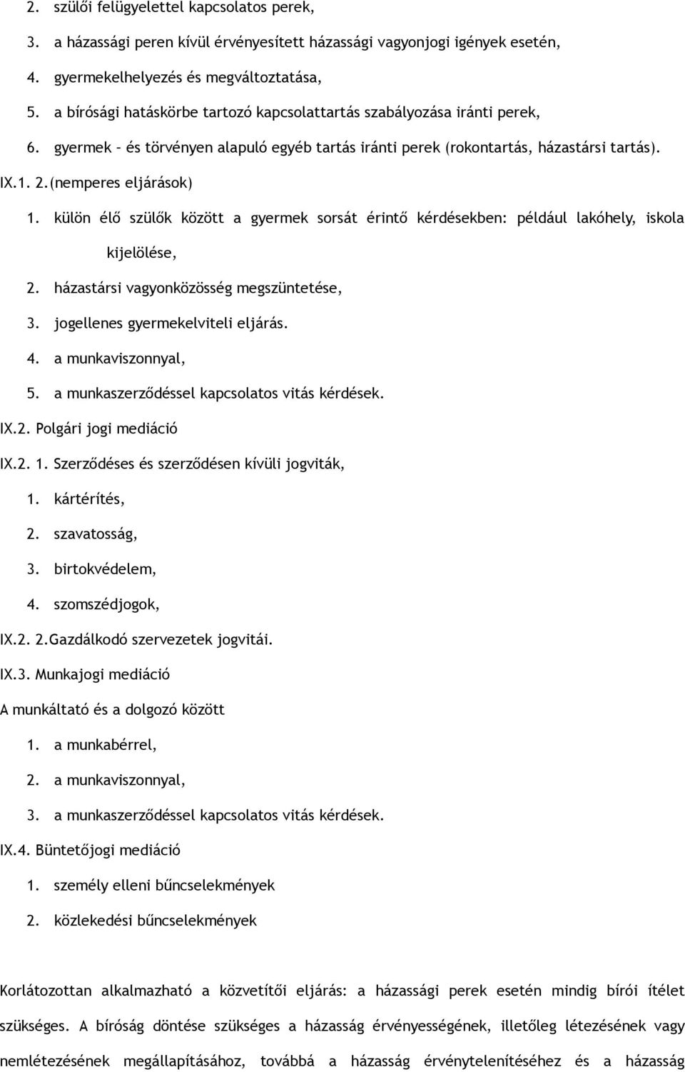 külön élő szülők között a gyermek sorsát érintő kérdésekben: például lakóhely, iskola kijelölése, 2. házastársi vagyonközösség megszüntetése, 3. jogellenes gyermekelviteli eljárás. 4.