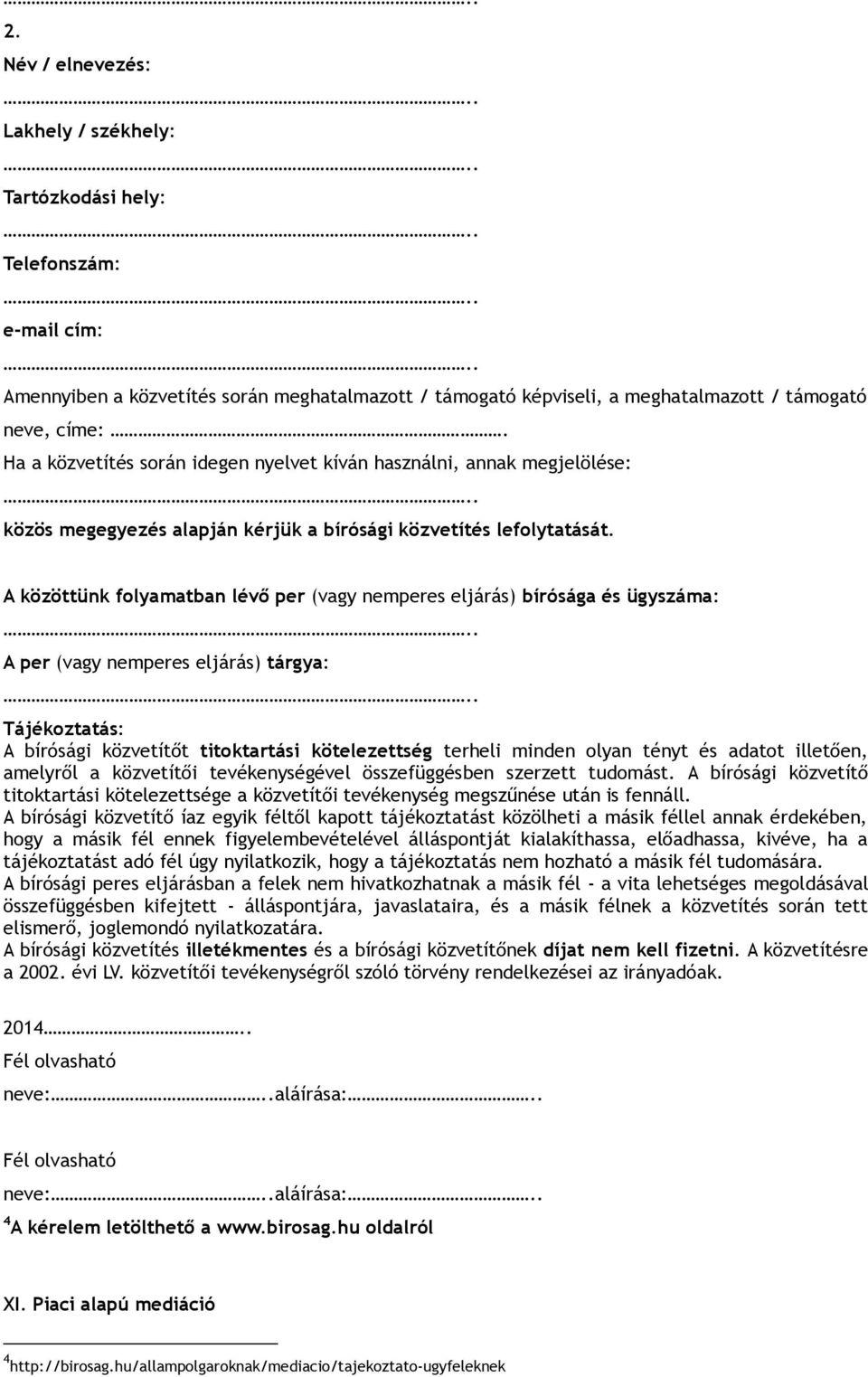 A közöttünk folyamatban lévő per (vagy nemperes eljárás) bírósága és ügyszáma: A per (vagy nemperes eljárás) tárgya: Tájékoztatás: A bírósági közvetítőt titoktartási kötelezettség terheli minden