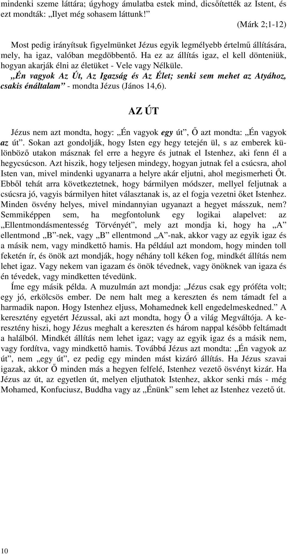 Ha ez az állítás igaz, el kell dönteniük, hogyan akarják élni az életüket - Vele vagy Nélküle.