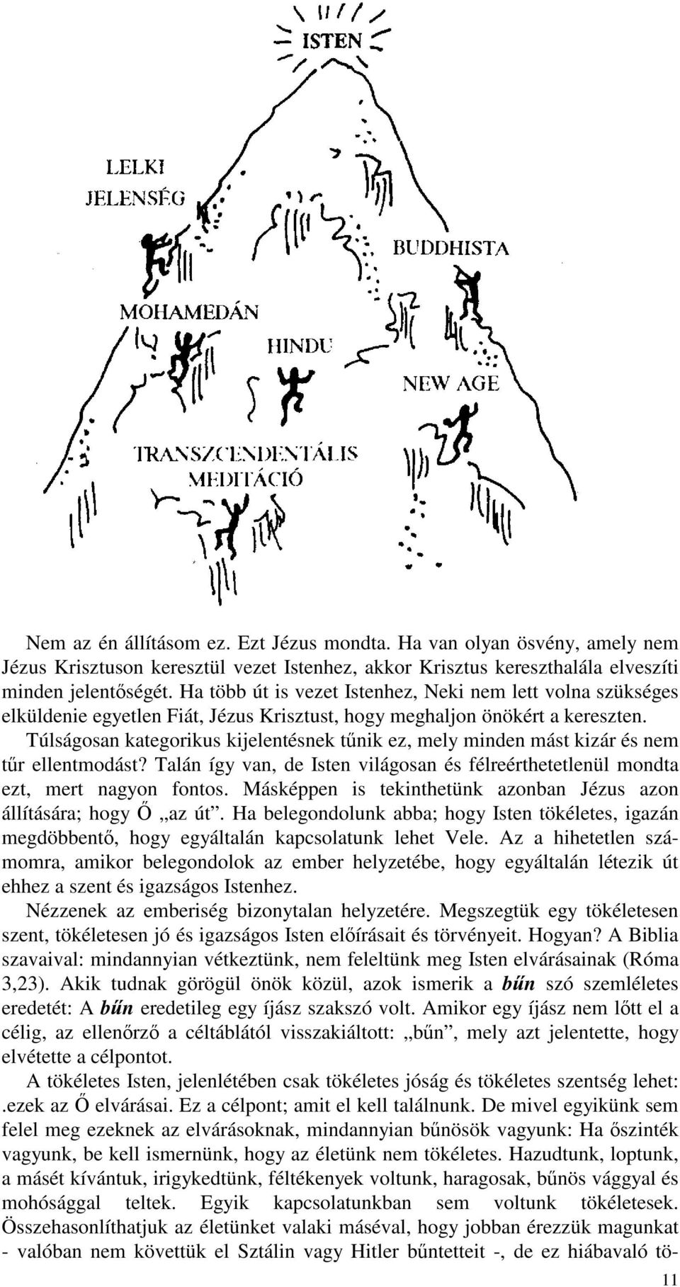 Túlságosan kategorikus kijelentésnek tnik ez, mely minden mást kizár és nem tr ellentmodást? Talán így van, de Isten világosan és félreérthetetlenül mondta ezt, mert nagyon fontos.