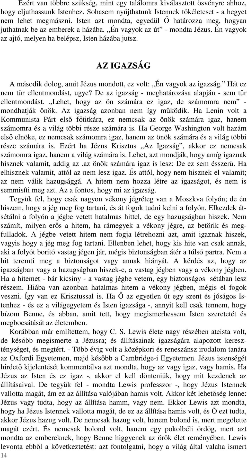 14 AZ IGAZSÁG A második dolog, amit Jézus mondott, ez volt: Én vagyok az igazság. Hát ez nem tr ellentmondást, ugye? De az igazság - meghatározása alapján - sem tr ellentmondást.