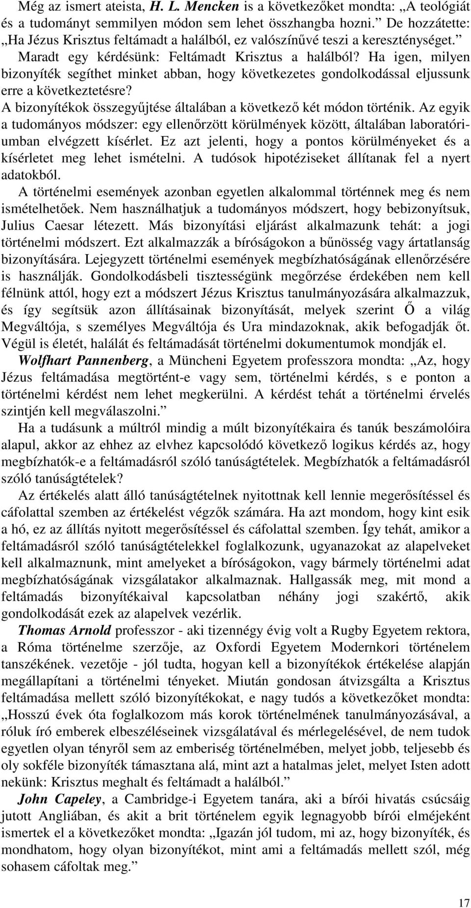 Ha igen, milyen bizonyíték segíthet minket abban, hogy következetes gondolkodással eljussunk erre a következtetésre? A bizonyítékok összegyjtése általában a következ két módon történik.