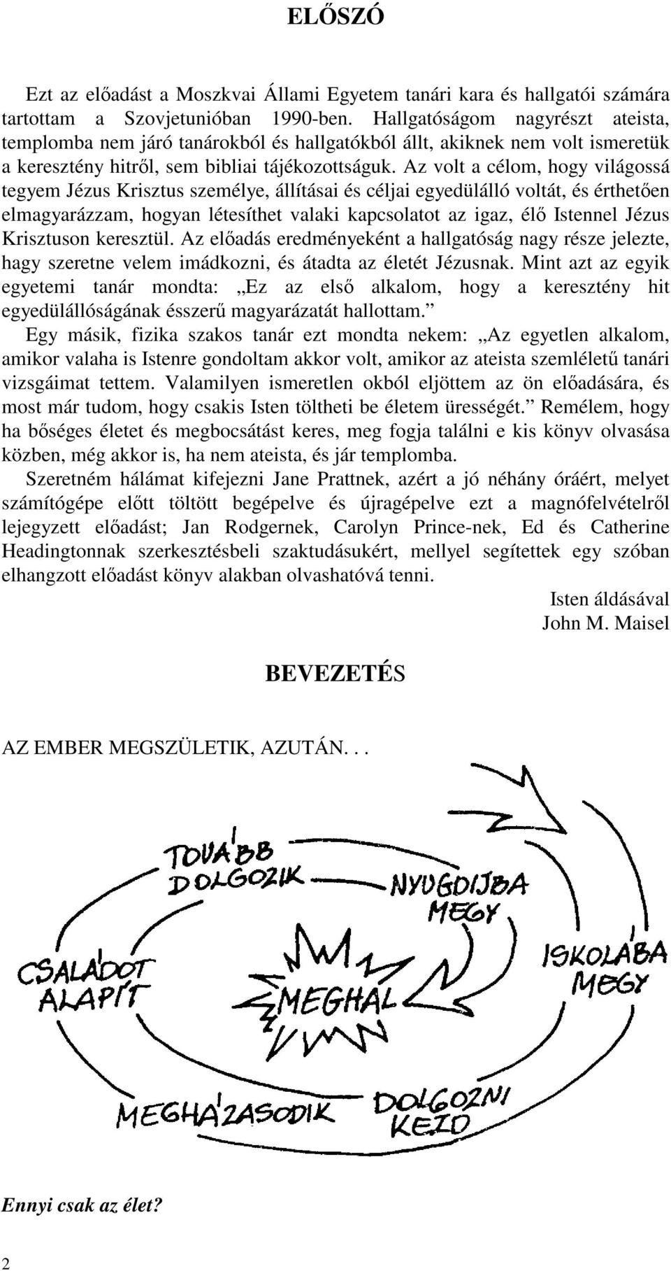 Az volt a célom, hogy világossá tegyem Jézus Krisztus személye, állításai és céljai egyedülálló voltát, és értheten elmagyarázzam, hogyan létesíthet valaki kapcsolatot az igaz, él Istennel Jézus