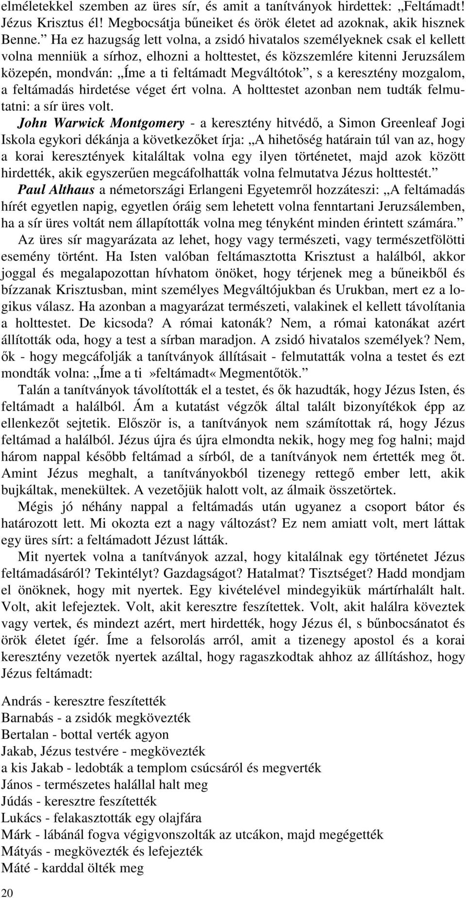 Megváltótok, s a keresztény mozgalom, a feltámadás hirdetése véget ért volna. A holttestet azonban nem tudták felmutatni: a sír üres volt.