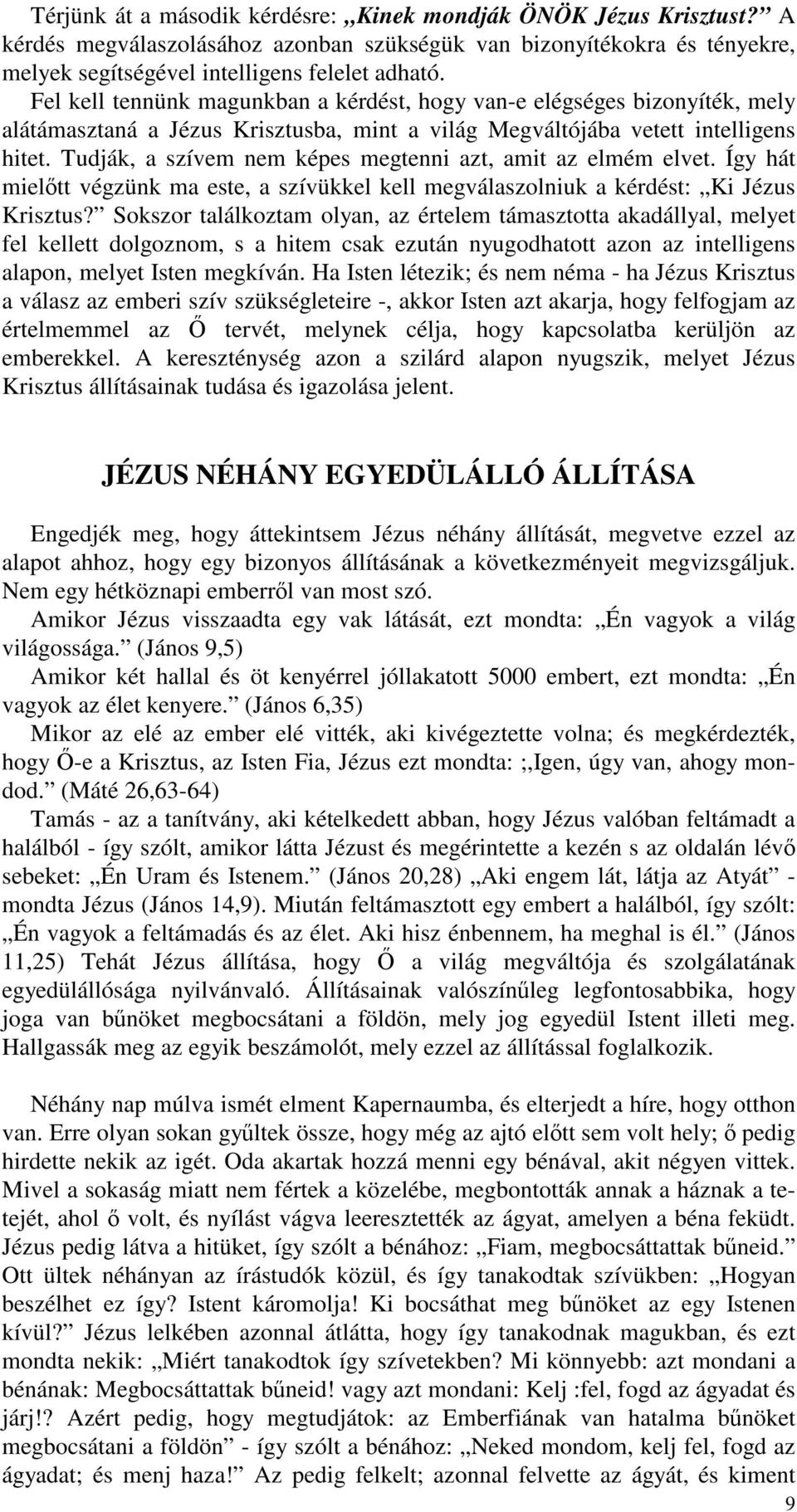 Tudják, a szívem nem képes megtenni azt, amit az elmém elvet. Így hát mieltt végzünk ma este, a szívükkel kell megválaszolniuk a kérdést: Ki Jézus Krisztus?