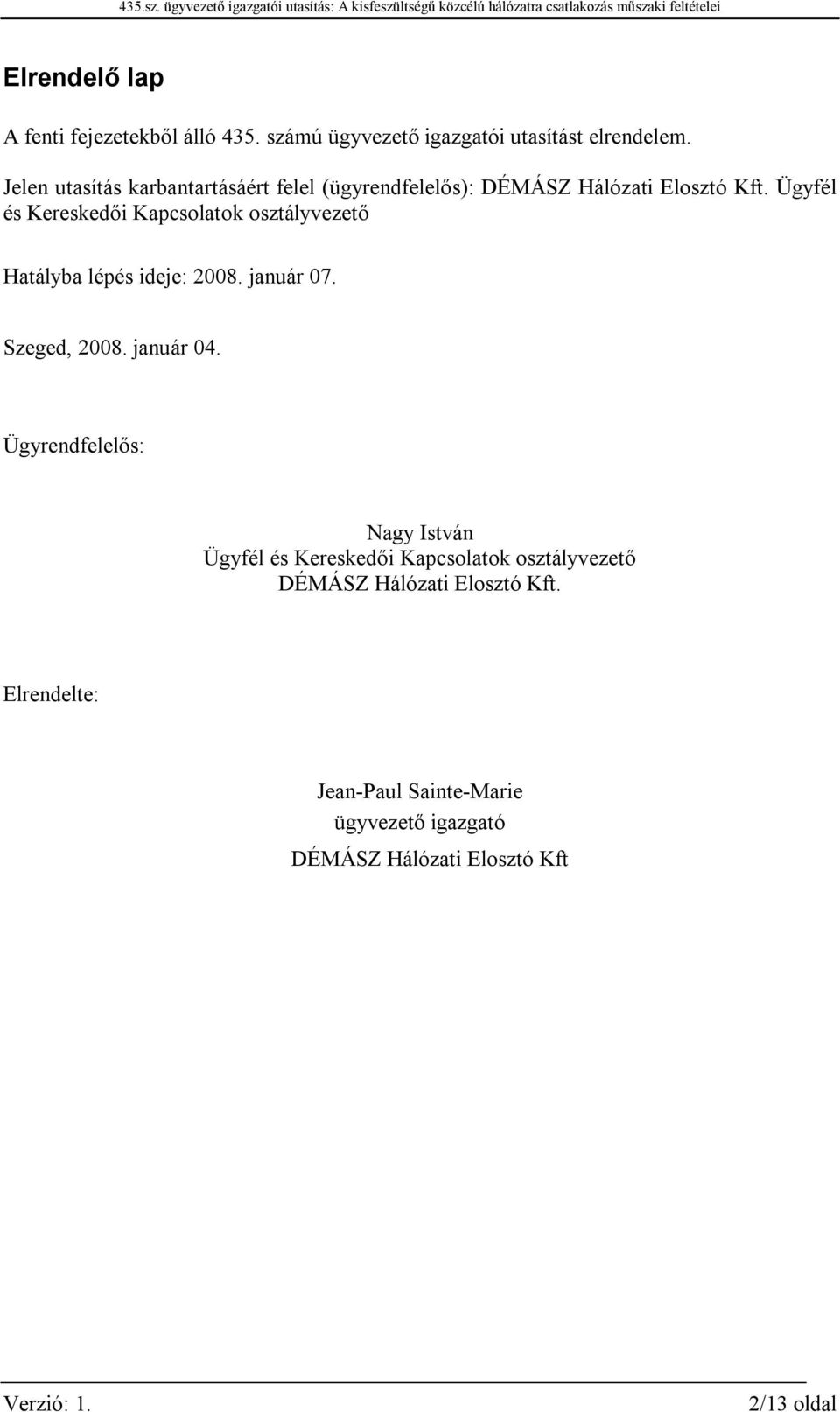 Ügyfél és Kereskedői Kapcsolatok osztályvezető Hatályba lépés ideje: 2008. január 07. Szeged, 2008. január 04.