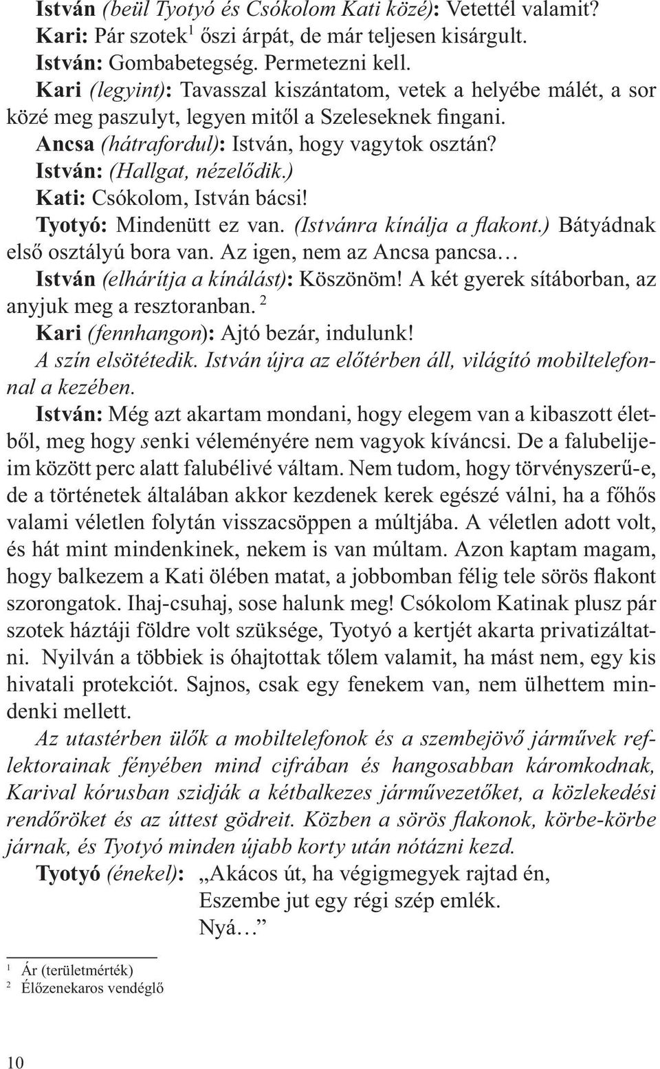 István: (Hallgat, nézelődik.) Kati: Csókolom, István bácsi! Tyotyó: Mindenütt ez van. (Istvánra kínálja a fl akont.) Bátyádnak első osztályú bora van.