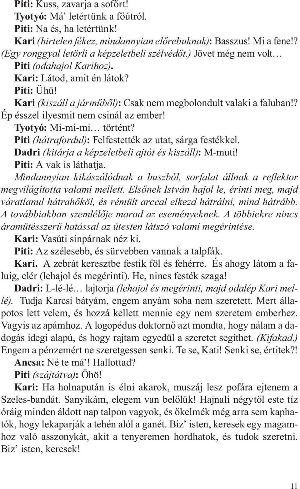 ? Ép ésszel ilyesmit nem csinál az ember! Tyotyó: Mi-mi-mi történt? Piti (hátrafordul): Felfestették az utat, sárga festékkel. Dadri (kitárja a képzeletbeli ajtót és kiszáll): M-muti!