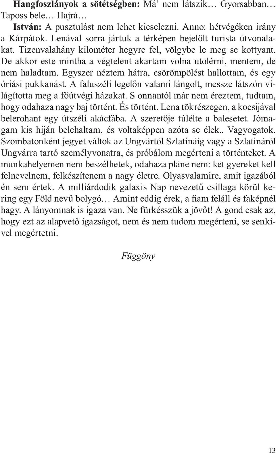 De akkor este mintha a végtelent akartam volna utolérni, mentem, de nem haladtam. Egyszer néztem hátra, csörömpölést hallottam, és egy óriási pukkanást.