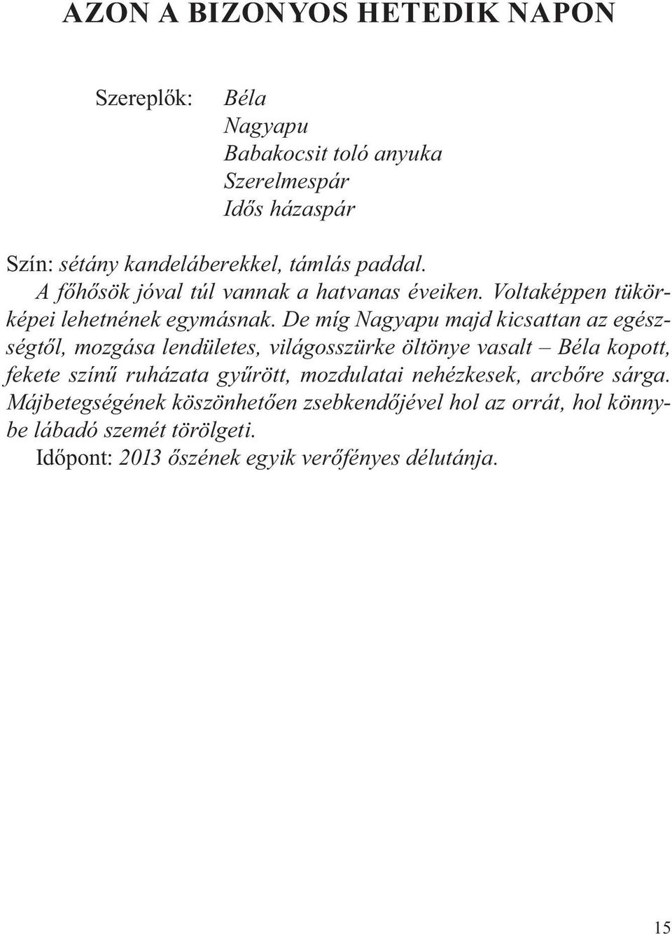 De míg Nagyapu majd kicsattan az egészségtől, mozgása lendületes, világosszürke öltönye vasalt Béla kopott, fekete színű ruházata gyűrött,