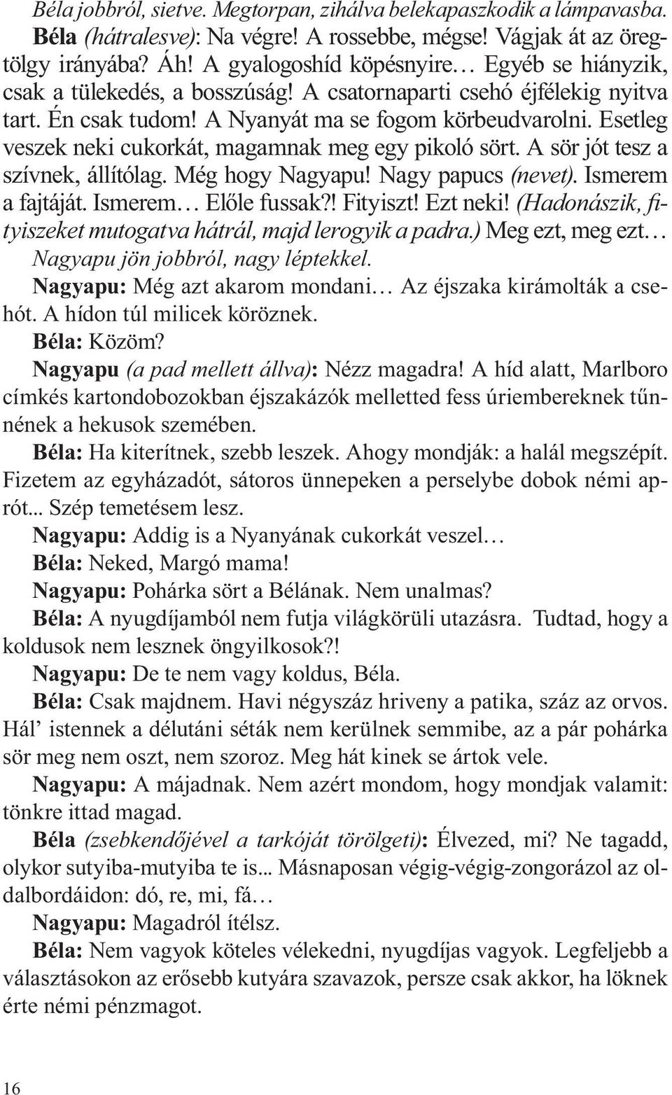 Esetleg veszek neki cukorkát, magamnak meg egy pikoló sört. A sör jót tesz a szívnek, állítólag. Még hogy Nagyapu! Nagy papucs (nevet). Ismerem a fajtáját. Ismerem Előle fussak?! Fityiszt! Ezt neki!