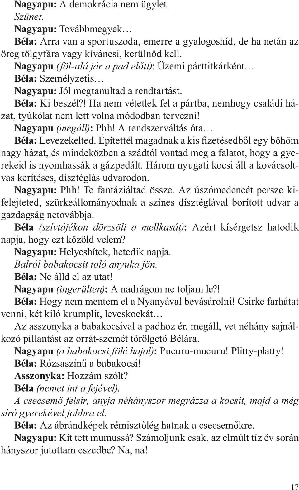 ! Ha nem vétetlek fel a pártba, nemhogy családi házat, tyúkólat nem lett volna módodban tervezni! Nagyapu (megáll): Phh! A rendszerváltás óta Béla: Levezekelted.