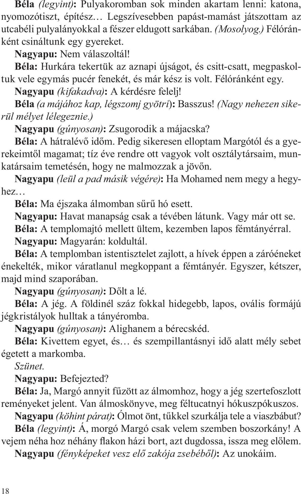 Nagyapu (kifakadva): A kérdésre felelj! Béla (a májához kap, légszomj gyötri): Basszus! (Nagy nehezen sikerül mélyet lélegeznie.) Nagyapu (gúnyosan): Zsugorodik a májacska? Béla: A hátralévő időm.