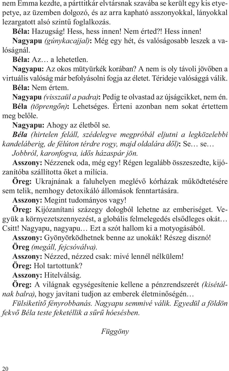 A nem is oly távoli jövőben a virtuális valóság már befolyásolni fogja az életet. Térideje valósággá válik. Béla: Nem értem. Nagyapu (visszaül a padra): Pedig te olvastad az újságcikket, nem én.