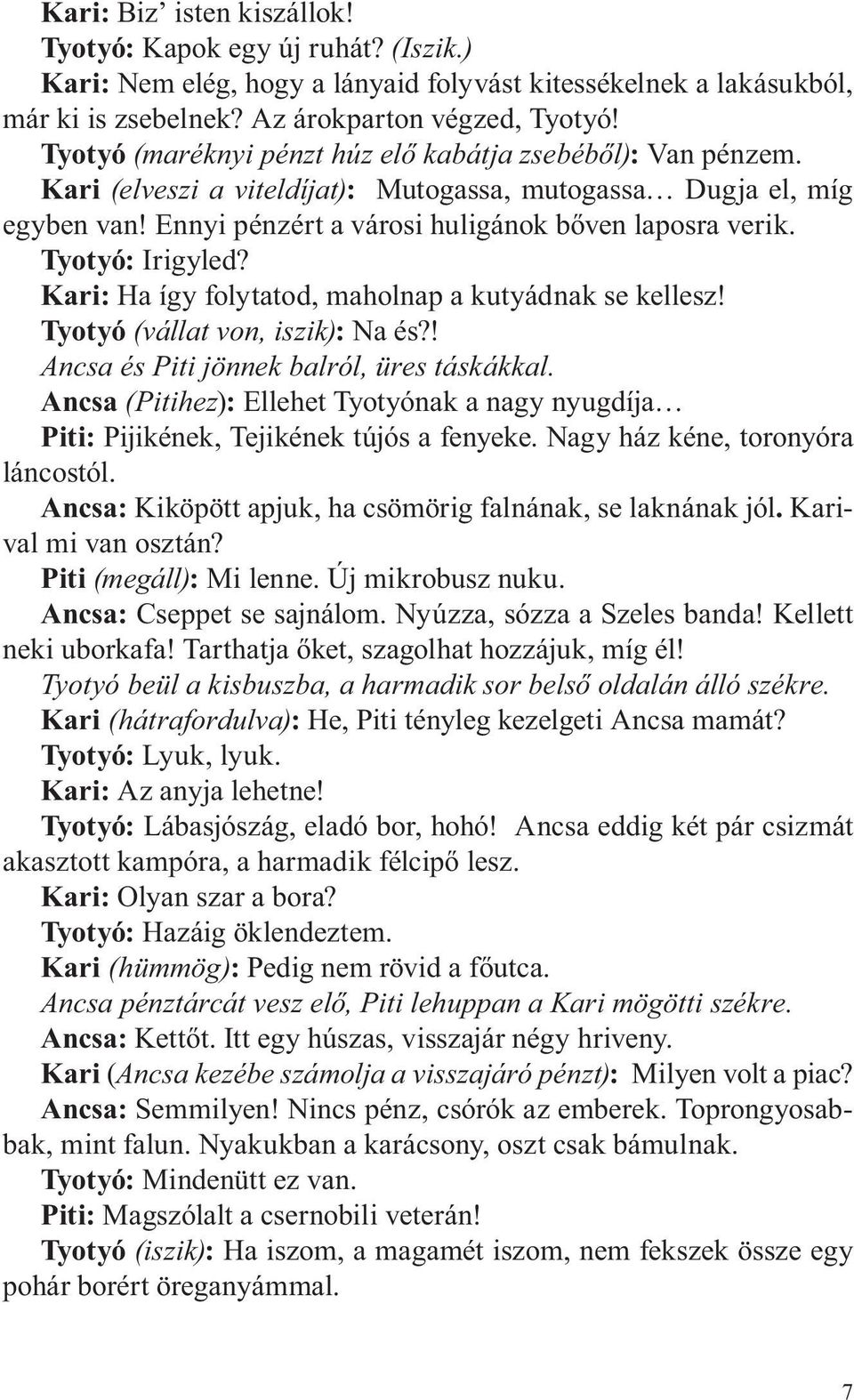 Tyotyó: Irigyled? Kari: Ha így folytatod, maholnap a kutyádnak se kellesz! Tyotyó (vállat von, iszik): Na és?! Ancsa és Piti jönnek balról, üres táskákkal.