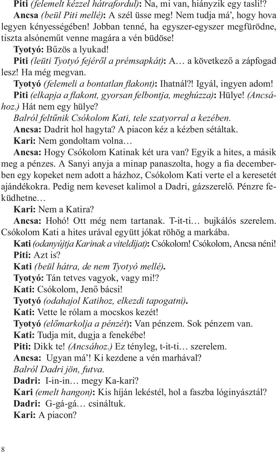 Tyotyó (felemeli a bontatlan fl akont): Ihatnál?! Igyál, ingyen adom! Piti (elkapja a fl akont, gyorsan felbontja, meghúzza): Hülye! (Ancsához.) Hát nem egy hülye?