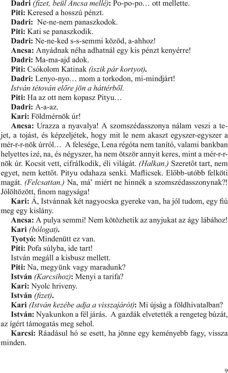 István tétován előre jön a háttérből. Piti: Ha az ott nem kopasz Pityu Dadri: A-a-az. Kari: Földmérnök úr! Ancsa: Urazza a nyavalya!