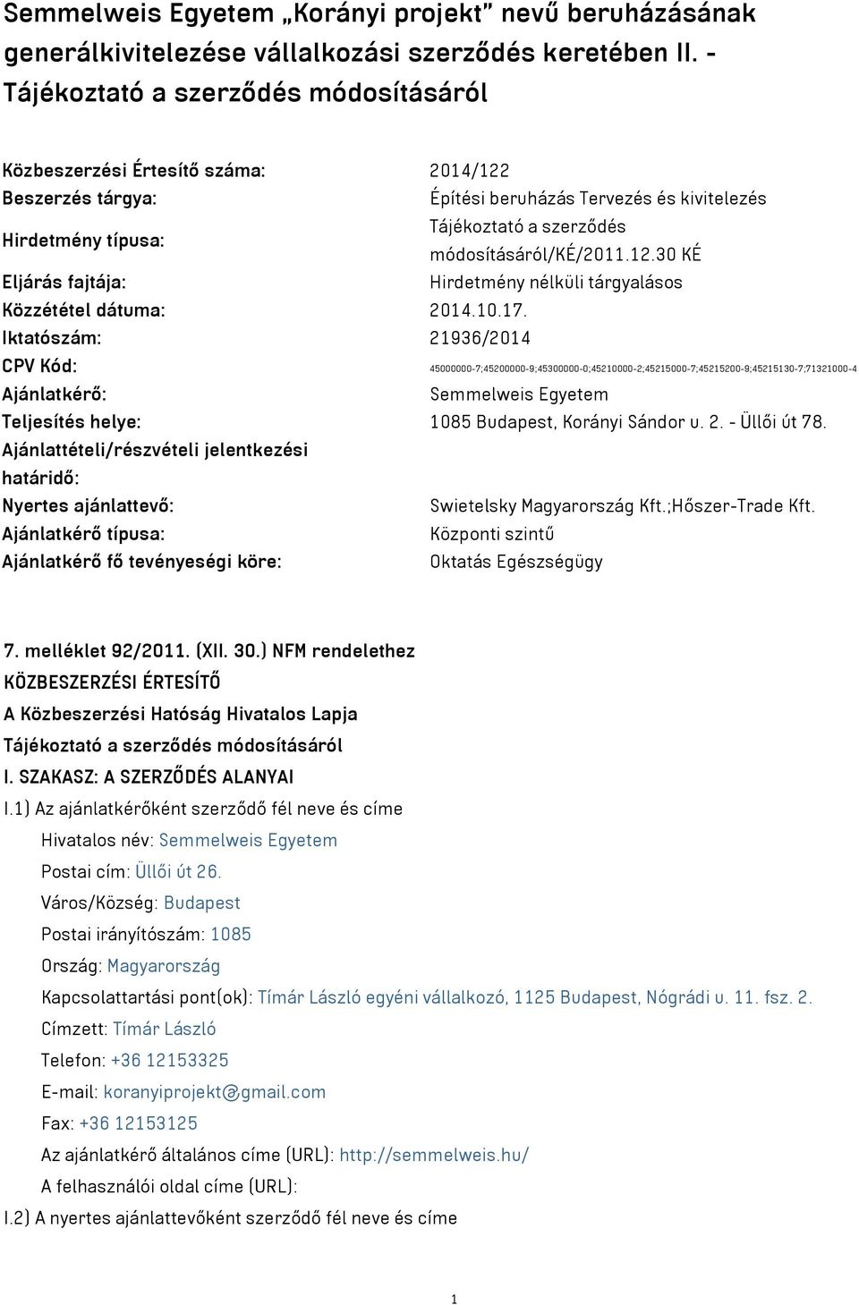 módosításáról/ké/2011.12.30 KÉ Eljárás fajtája: Hirdetmény nélküli tárgyalásos Közzététel dátuma: 2014.10.17.