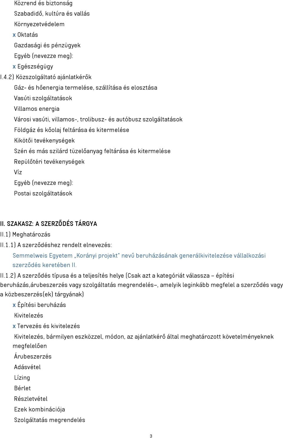 kőolaj feltárása és kitermelése Kikötői tevékenységek Szén és más szilárd tüzelőanyag feltárása és kitermelése Repülőtéri tevékenységek Víz Egyéb (nevezze meg): Postai szolgáltatások II.