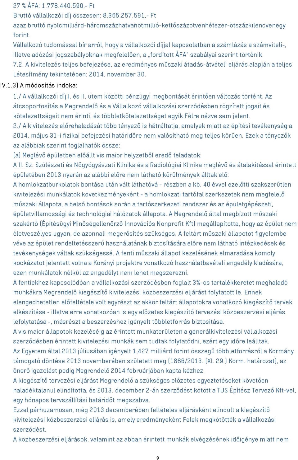 A kivitelezés teljes befejezése, az eredményes műszaki átadás-átvételi eljárás alapján a teljes Létesítmény tekintetében: 2014. november 30. IV.1.3) A módosítás indoka: 1./ A vállalkozói díj I. és II.