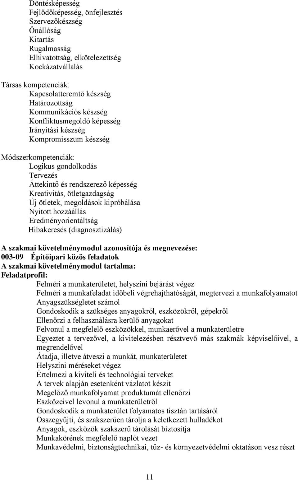 ötletgazdagság Új ötletek, megoldások kipróbálása Nyitott hozzáállás Eredményorientáltság Hibakeresés (diagnosztizálás) A szakmai követelménymodul azonosítója és megnevezése: 003-09 Építőipari közös