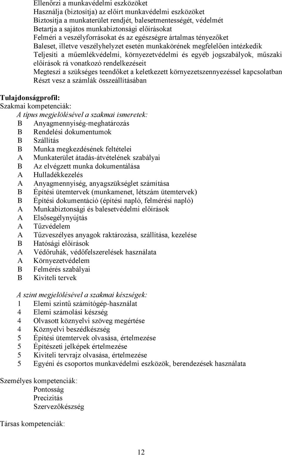 egyéb jogszabályok, műszaki előírások rá vonatkozó rendelkezéseit Megteszi a szükséges teendőket a keletkezett környezetszennyezéssel kapcsolatban Részt vesz a számlák összeállításában