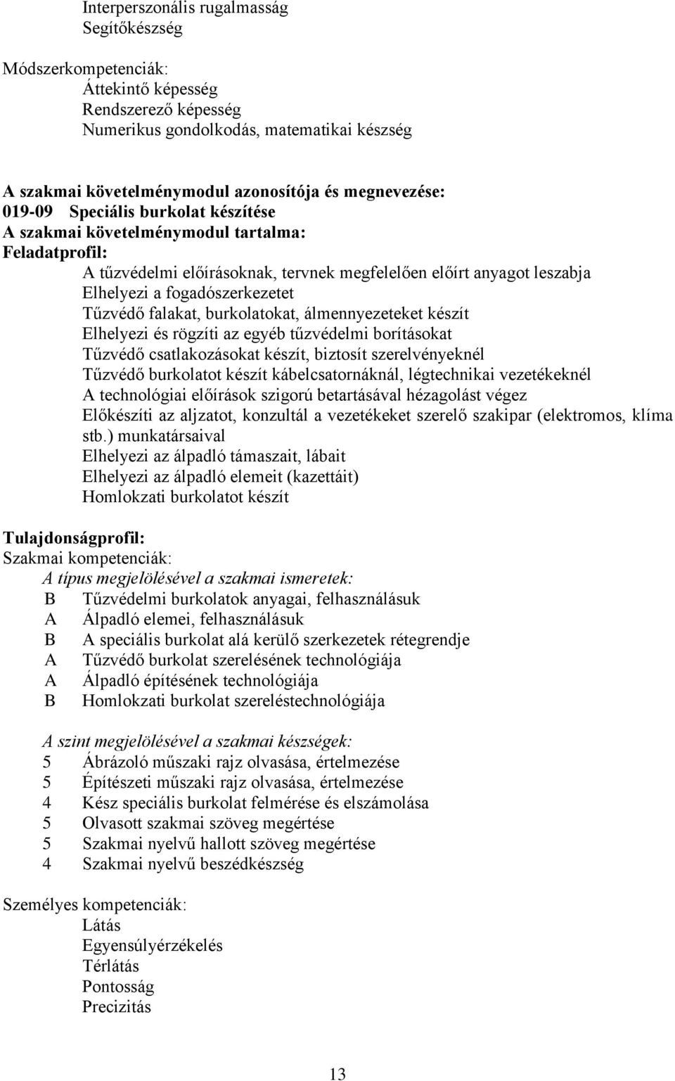 fogadószerkezetet Tűzvédő falakat, burkolatokat, álmennyezeteket készít Elhelyezi és rögzíti az egyéb tűzvédelmi borításokat Tűzvédő csatlakozásokat készít, biztosít szerelvényeknél Tűzvédő