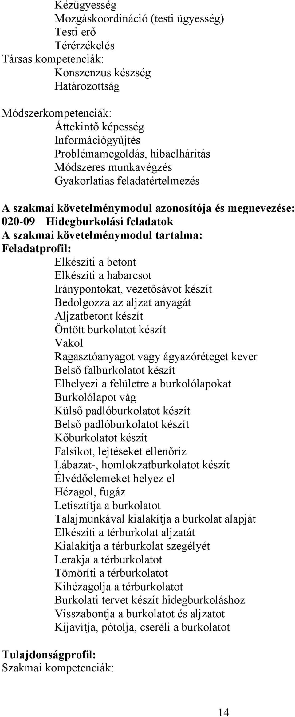 Feladatprofil: Elkészíti a betont Elkészíti a habarcsot Iránypontokat, vezetősávot készít Bedolgozza az aljzat anyagát Aljzatbetont készít Öntött burkolatot készít Vakol Ragasztóanyagot vagy