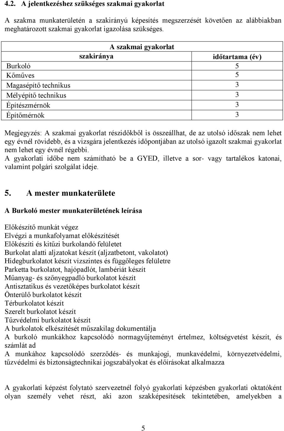 összeállhat, de az utolsó időszak nem lehet egy évnél rövidebb, és a vizsgára jelentkezés időpontjában az utolsó igazolt szakmai gyakorlat nem lehet egy évnél régebbi.