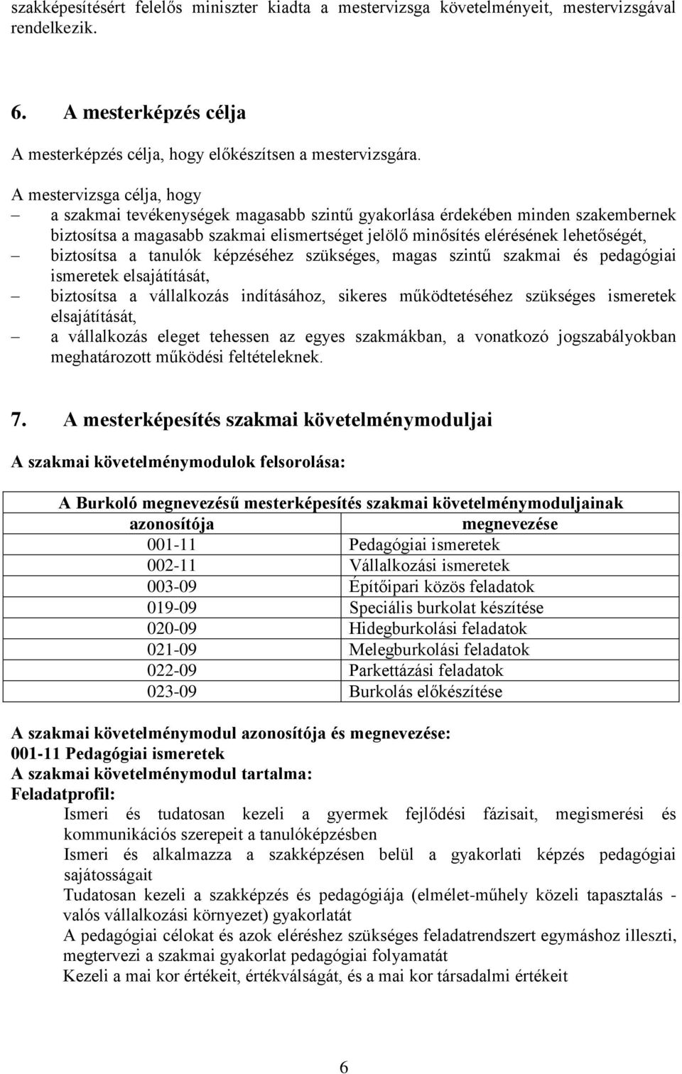 biztosítsa a tanulók képzéséhez szükséges, magas szintű szakmai és pedagógiai ismeretek elsajátítását, biztosítsa a vállalkozás indításához, sikeres működtetéséhez szükséges ismeretek elsajátítását,