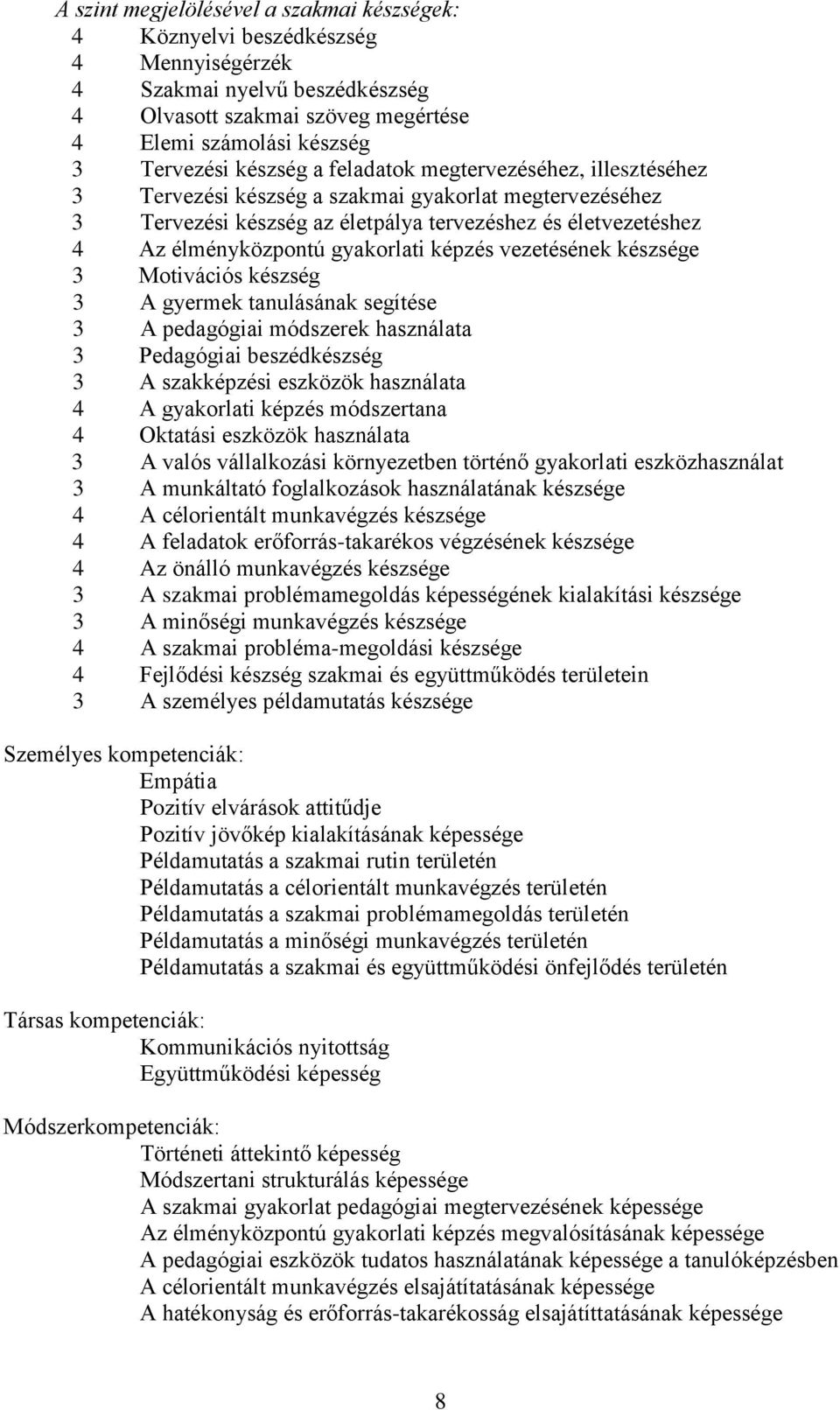 vezetésének készsége 3 Motivációs készség 3 A gyermek tanulásának segítése 3 A pedagógiai módszerek használata 3 Pedagógiai beszédkészség 3 A szakképzési eszközök használata 4 A gyakorlati képzés