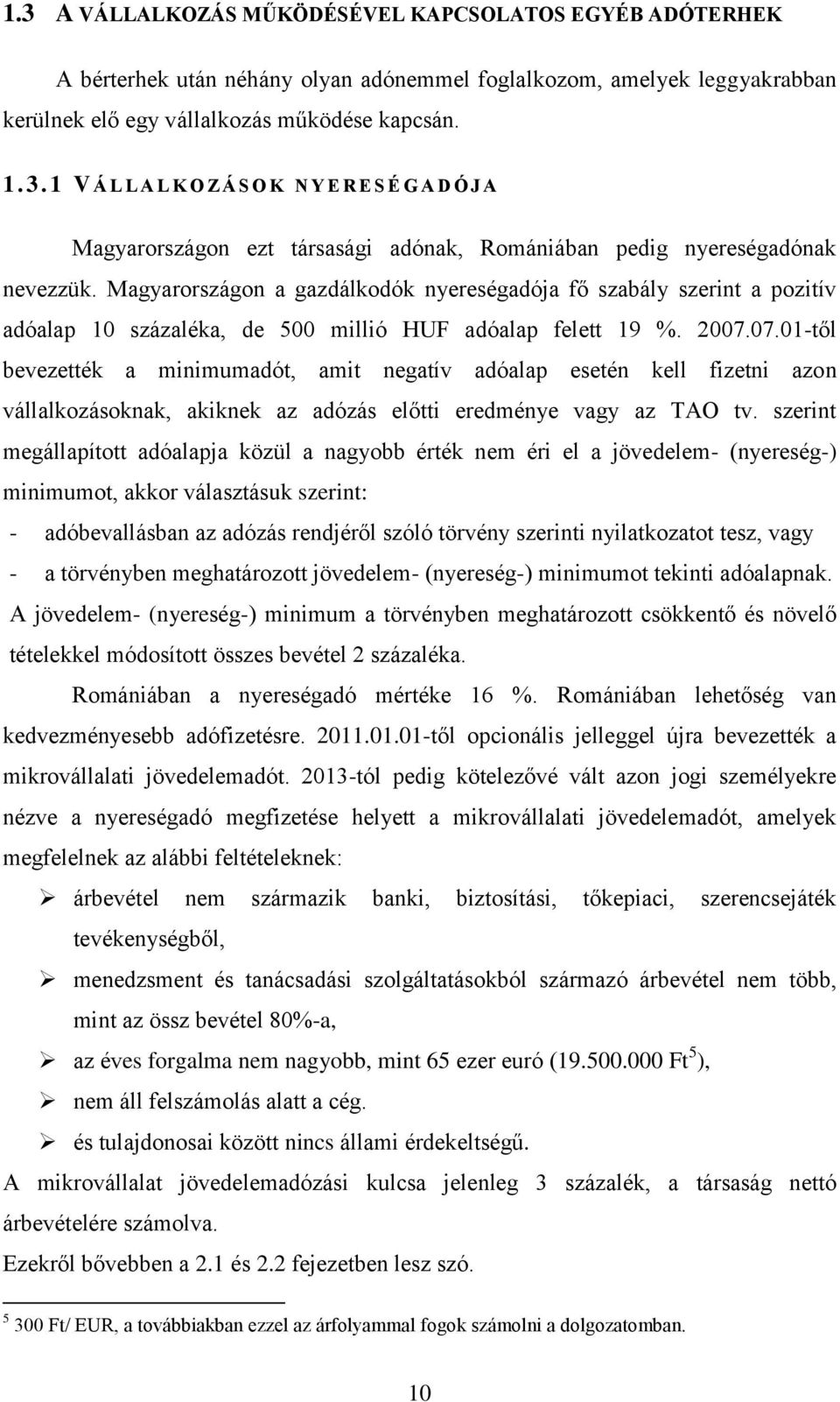 Magyarországon a gazdálkodók nyereségadója fő szabály szerint a pozitív adóalap 10 százaléka, de 500 millió HUF adóalap felett 19 %. 2007.