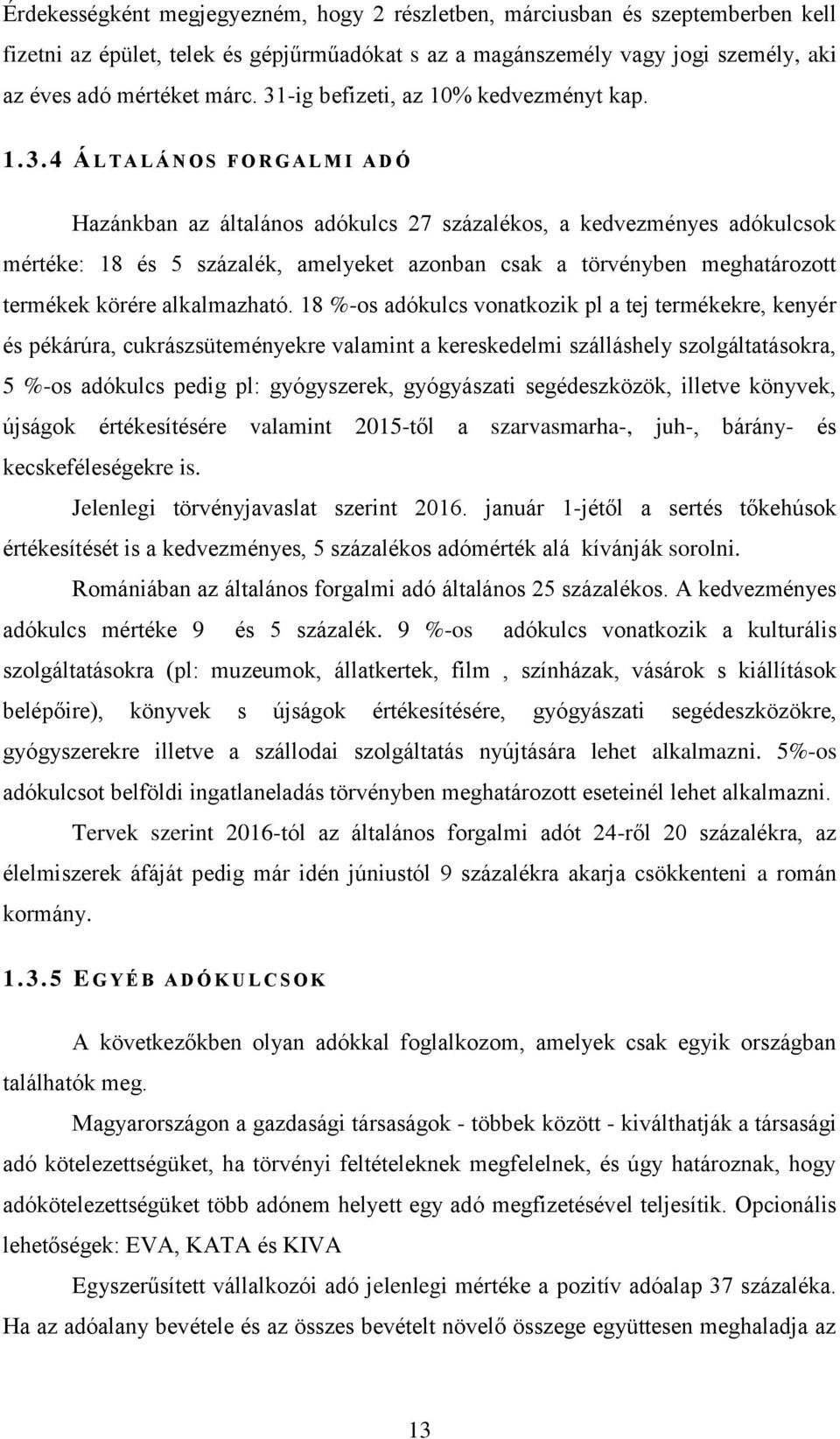 4 Á L T A L Á N O S F O R G A L M I A D Ó Hazánkban az általános adókulcs 27 százalékos, a kedvezményes adókulcsok mértéke: 18 és 5 százalék, amelyeket azonban csak a törvényben meghatározott