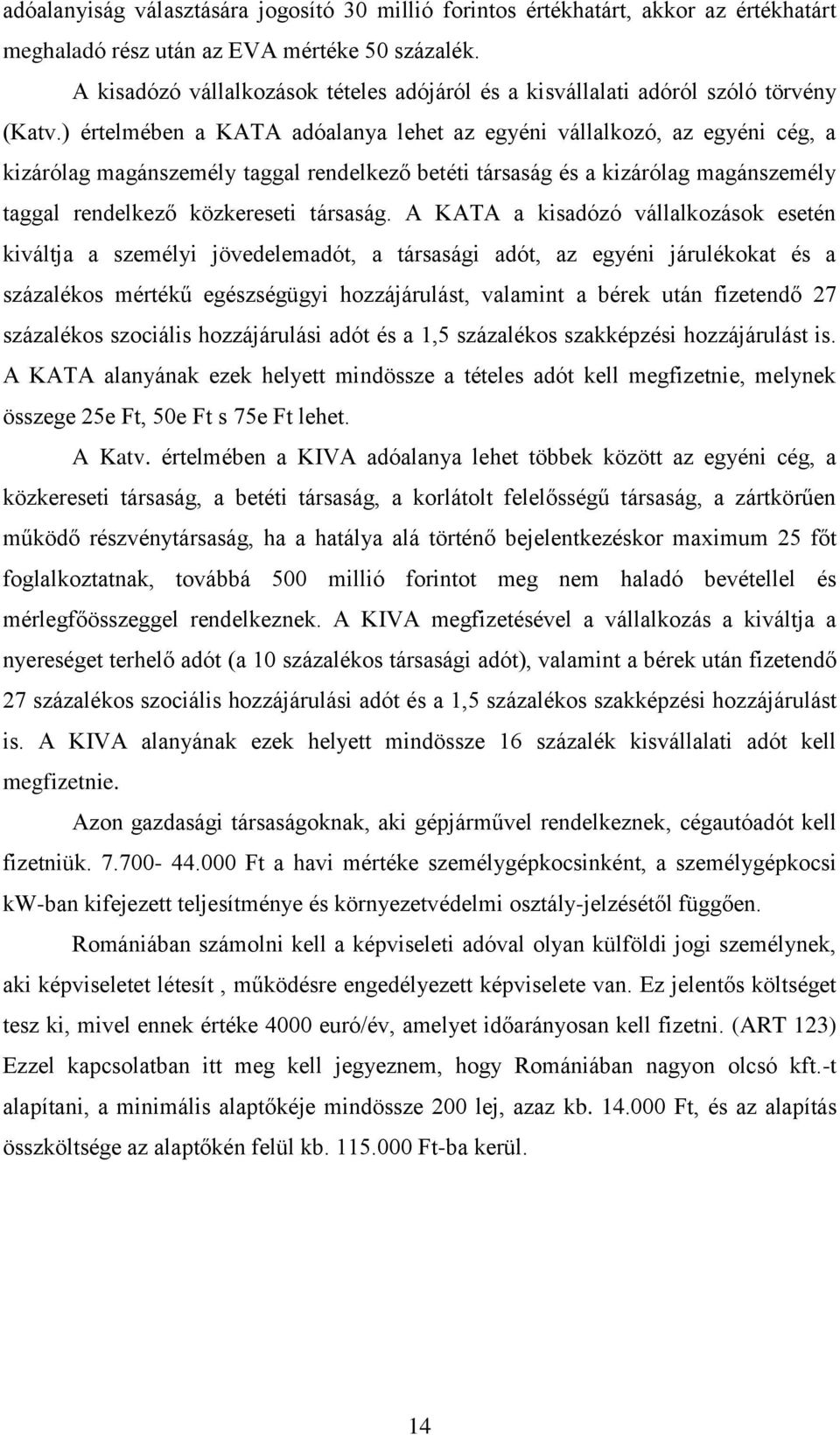 ) értelmében a KATA adóalanya lehet az egyéni vállalkozó, az egyéni cég, a kizárólag magánszemély taggal rendelkező betéti társaság és a kizárólag magánszemély taggal rendelkező közkereseti társaság.