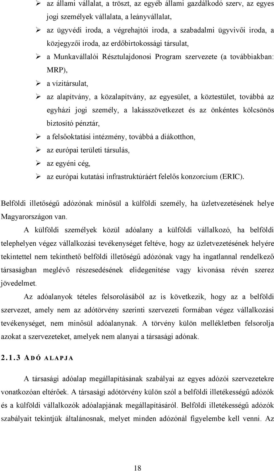 egyházi jogi személy, a lakásszövetkezet és az önkéntes kölcsönös biztosító pénztár, a felsőoktatási intézmény, továbbá a diákotthon, az európai területi társulás, az egyéni cég, az európai kutatási