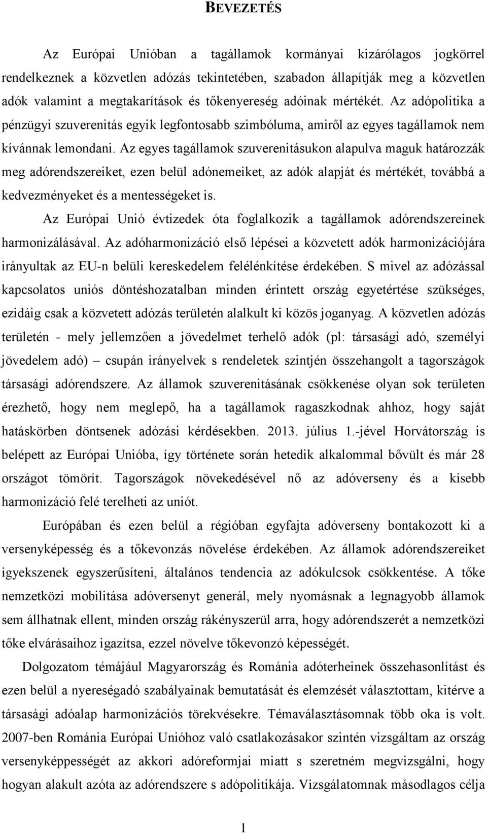 Az egyes tagállamok szuverenitásukon alapulva maguk határozzák meg adórendszereiket, ezen belül adónemeiket, az adók alapját és mértékét, továbbá a kedvezményeket és a mentességeket is.