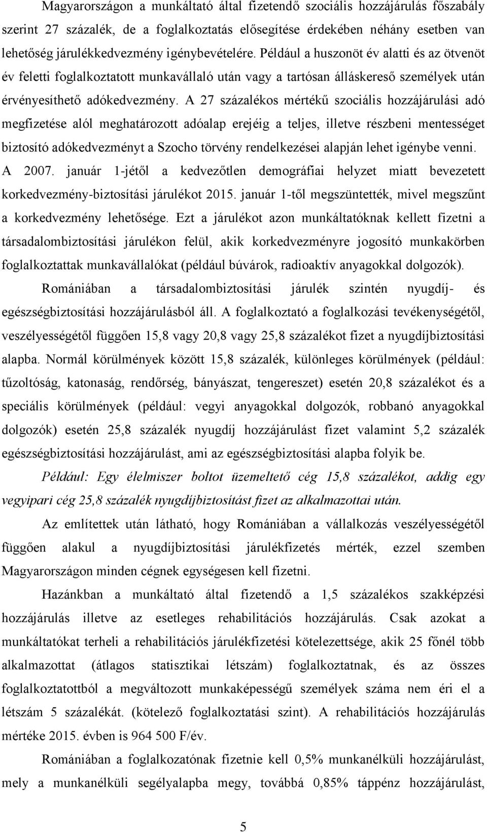 A 27 százalékos mértékű szociális hozzájárulási adó megfizetése alól meghatározott adóalap erejéig a teljes, illetve részbeni mentességet biztosító adókedvezményt a Szocho törvény rendelkezései