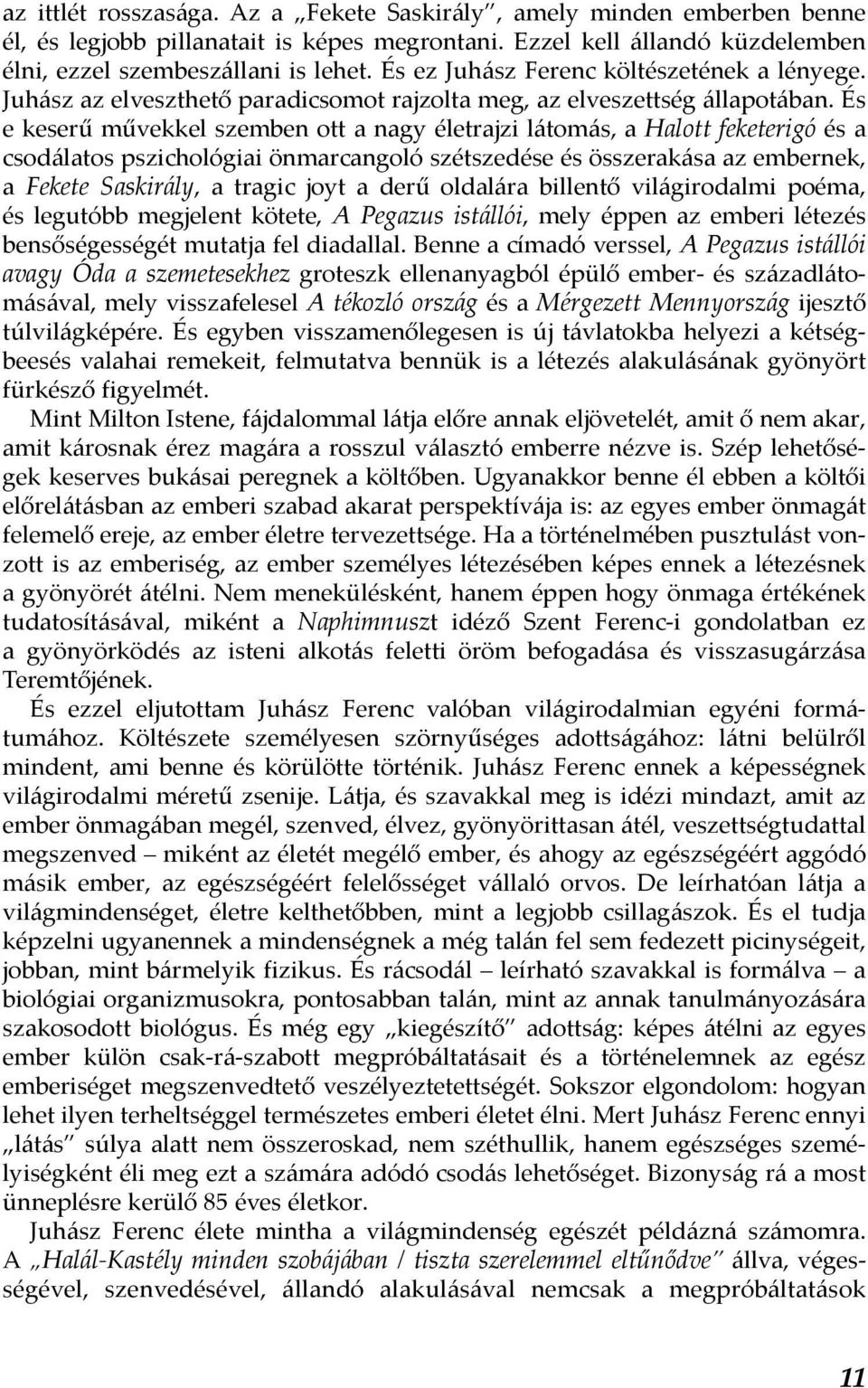 És e keserű művekkel szemben ott a nagy életrajzi látomás, a Halott feketerigó és a csodálatos pszichológiai önmarcangoló szétszedése és összerakása az embernek, a Fekete Saskirály, a tragic joyt a