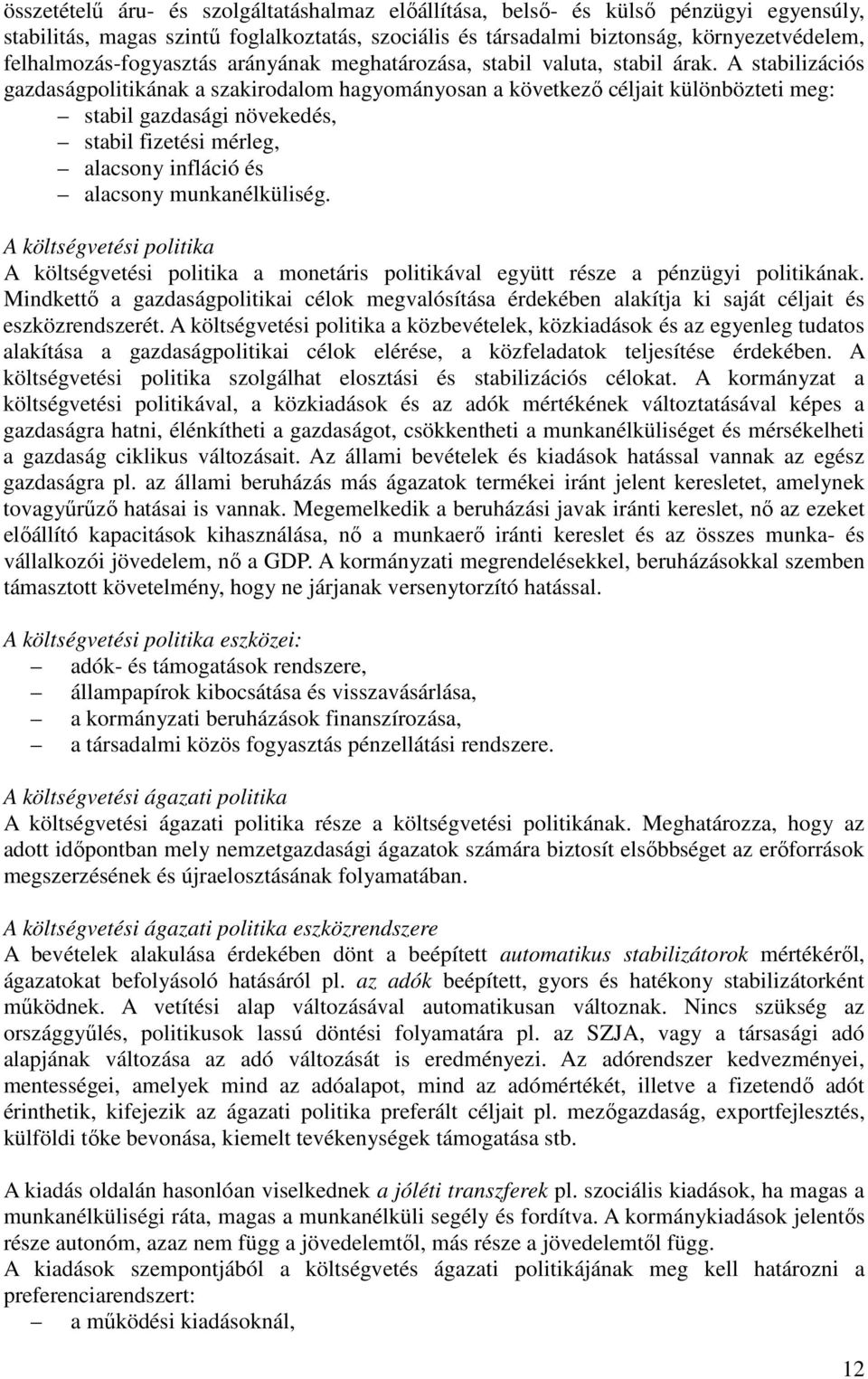 A stabilizációs gazdaságpolitikának a szakirodalom hagyományosan a következı céljait különbözteti meg: stabil gazdasági növekedés, stabil fizetési mérleg, alacsony infláció és alacsony