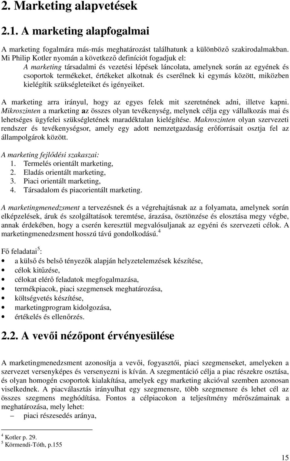 egymás között, miközben kielégítik szükségleteiket és igényeiket. A marketing arra irányul, hogy az egyes felek mit szeretnének adni, illetve kapni.